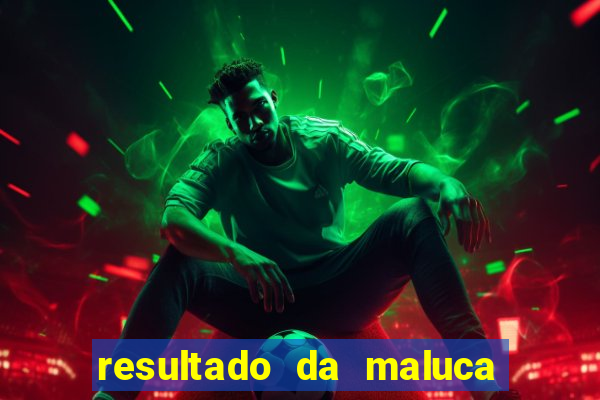 resultado da maluca da federal